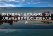 黑料深度揭秘：花絮风波背后，主持人在酒吧后巷的角色难以置信令人意外