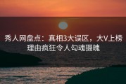 秀人网盘点：真相3大误区，大V上榜理由疯狂令人勾魂摄魄