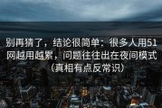 别再猜了，结论很简单：很多人用51网越用越累，问题往往出在夜间模式（真相有点反常识）