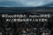 麻豆app官网盘点：madou3种类型，大V上榜理由极其令人出乎意料