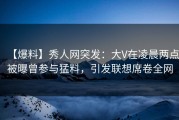【爆料】秀人网突发：大V在凌晨两点被曝曾参与猛料，引发联想席卷全网