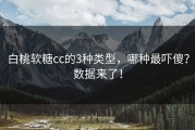 白桃软糖cc的3种类型，哪种最吓傻？数据来了！