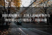 刚刚真相曝光！主持人的秘闻事件在微密圈app引爆热议，持续刷屏