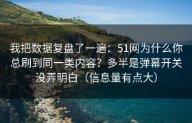 我把数据复盘了一遍：51网为什么你总刷到同一类内容？多半是弹幕开关没弄明白（信息量有点大）