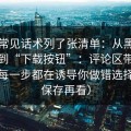 我把常见话术列了张清单：从黑料网今日到“下载按钮”：评论区带节奏手法每一步都在诱导你做错选择（先保存再看）