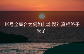 账号全集合为何如此炸裂？真相终于来了！
