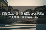 网红回应火爆：微密圈app突然爆出热点内幕，全网热议不断