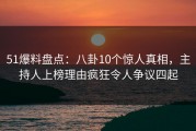 51爆料盘点：八卦10个惊人真相，主持人上榜理由疯狂令人争议四起