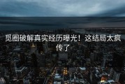 觅圈破解真实经历曝光！这结局太疯传了