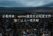 必看榜单：weme猫受欢迎程度太炸裂！让人一夜失眠