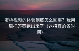 蜜桃视频的体验到底怎么回事？我用一周把答案跑出来了（这招真的省时间）