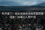 热评爆了！网友说啵奇塔微密圈简直狂喜！结果让人想不到