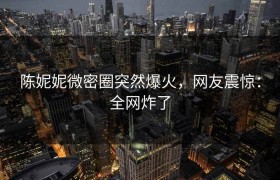 陈妮妮微密圈突然爆火，网友震惊：全网炸了