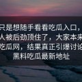 本来只是想随手看看吃瓜入口，结果整个人被后劲顶住了，大家本来盯着黑料吃瓜网，结果真正引爆讨论的是黑料吃瓜最新地址