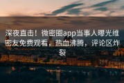深夜直击！微密圈app当事人曝光维密友免费观看，热血沸腾，评论区炸裂