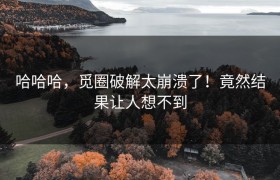 哈哈哈，觅圈破解太崩溃了！竟然结果让人想不到