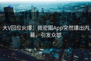 大V回应火爆：微密圈App突然爆出内幕，引发众怒