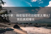 必看榜单：微密猫受欢迎程度太爆火！背后真相曝光