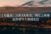 17c盘点：八卦5大爆点，网红上榜理由异常令人情绪失控